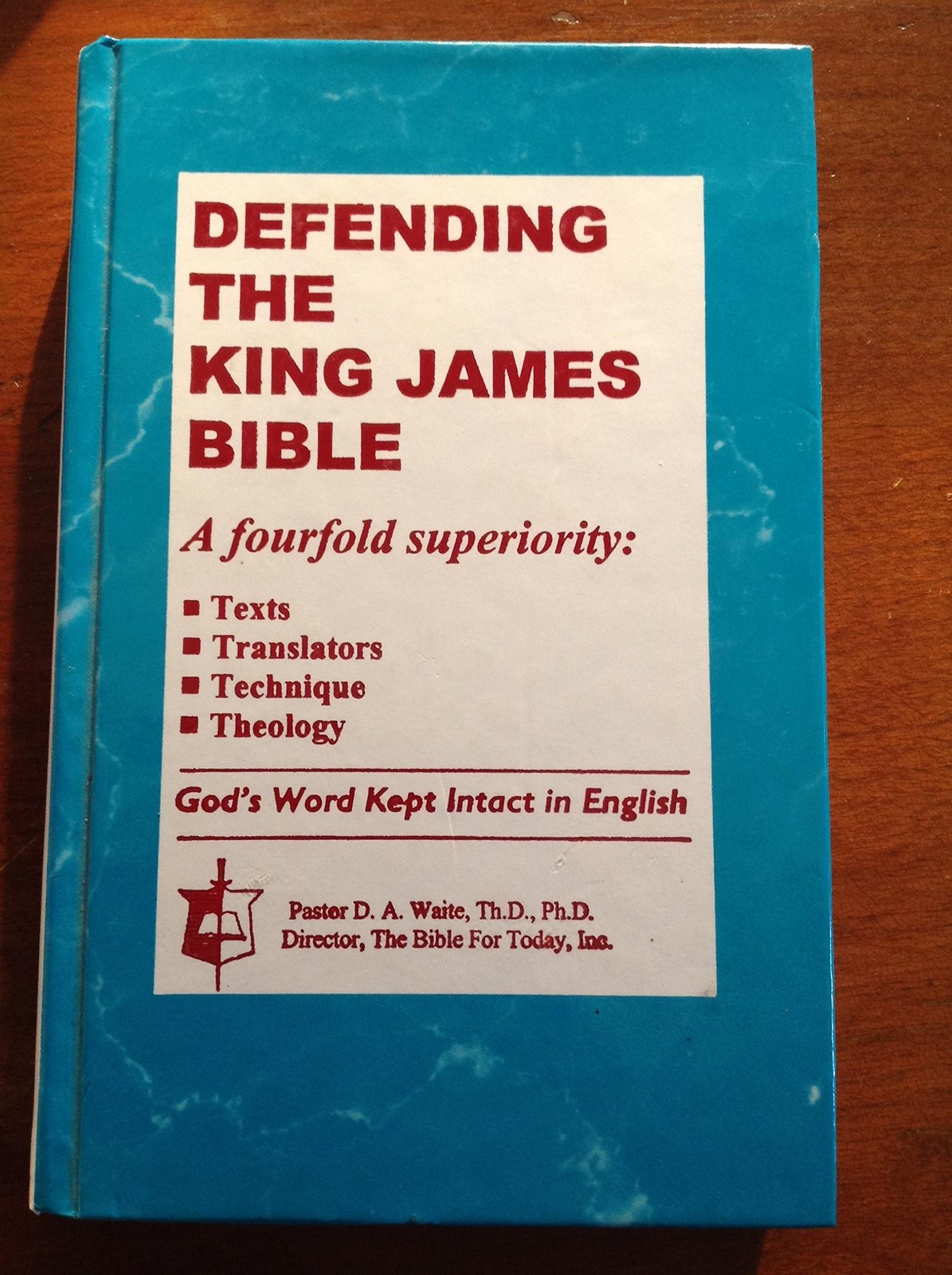 Defending the King James Bible: A four-fold superiority : texts, translators…