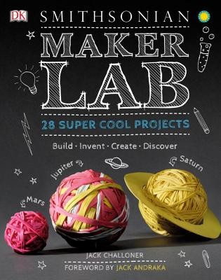 Maker Lab: 28 Super Cool Projects: Build * Invent * Create * Discover by Challo