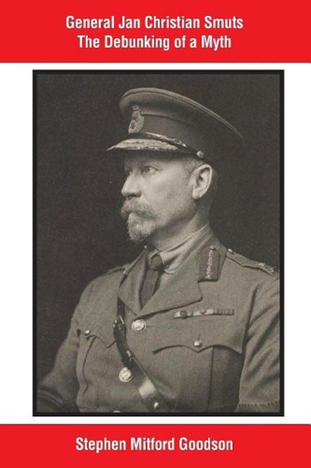 General Jan Christian Smuts The Debunking of a Myth by Stephen Mitford Goodson (