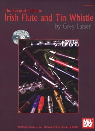 Mel Bay The Essential Guide to Irish Flute and Tin Whistle by Grey Larsen
